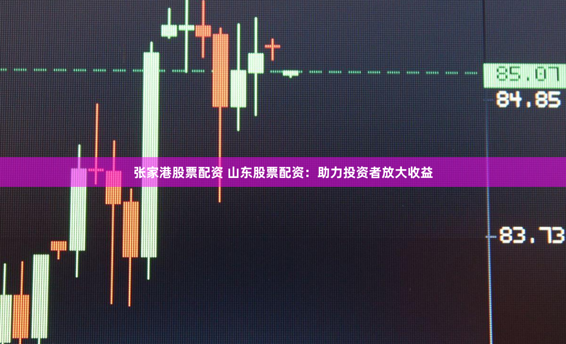 张家港股票配资 山东股票配资:助力投资者放大收益